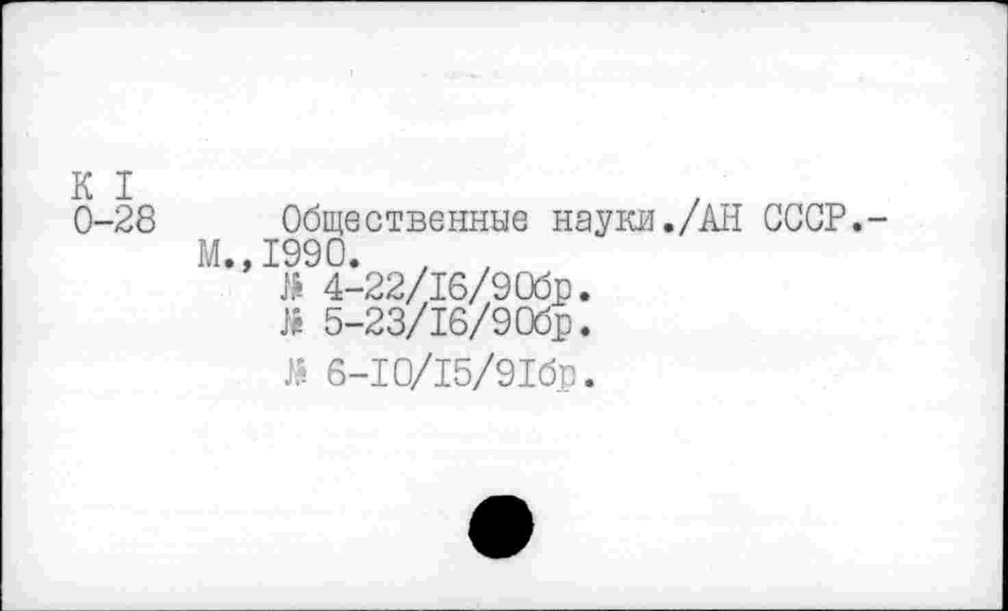 ﻿0-28 Общественные науки./АН СССР.
М.,1990. , , Я 4-22/1б/90бр. & 5-23/1б/90бр.
й 6-Ю/15/91бр.